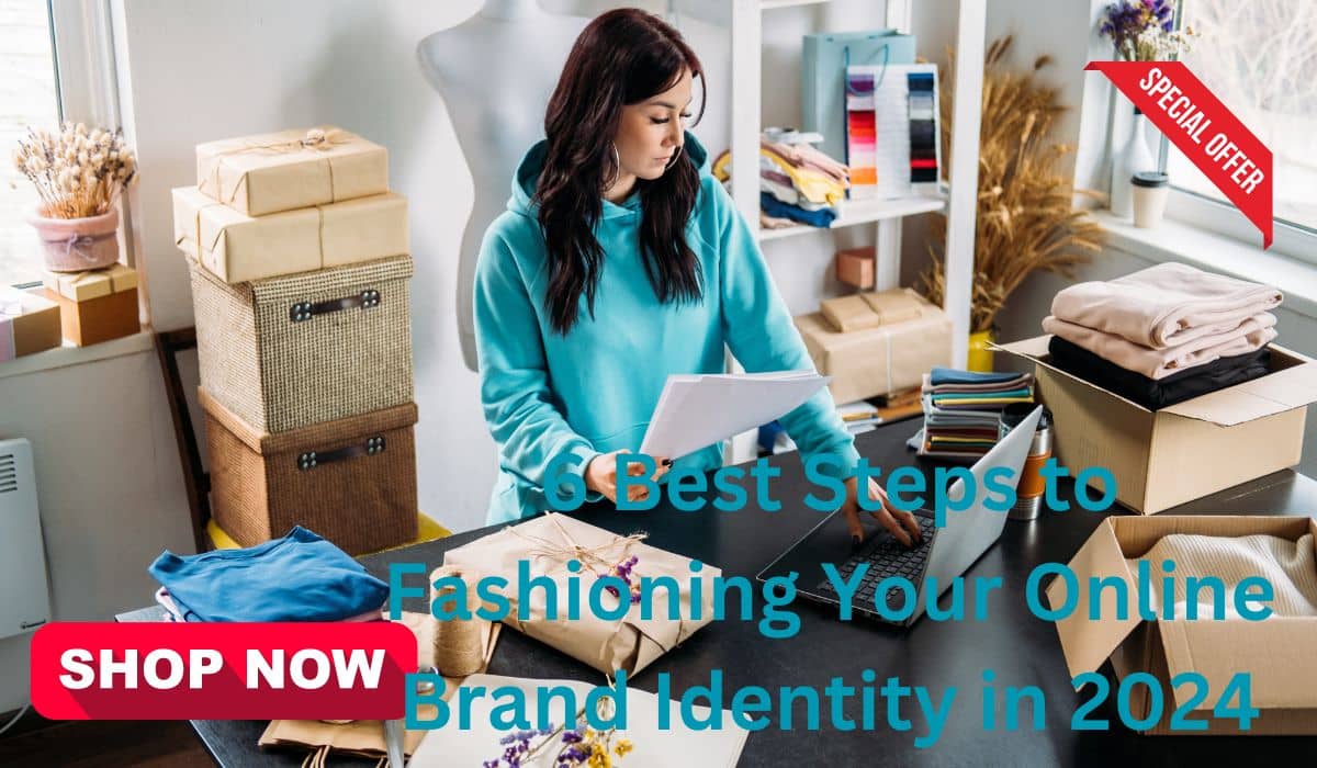 6 Best Steps to Fashioning Your Online Brand Identity in 2024